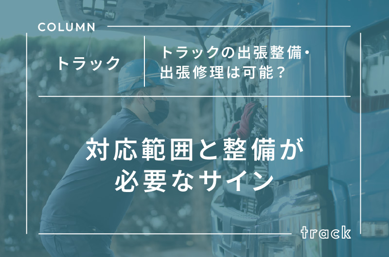 トラックの出張整備・出張修理は可能？対応範囲と整備が必要なサイン