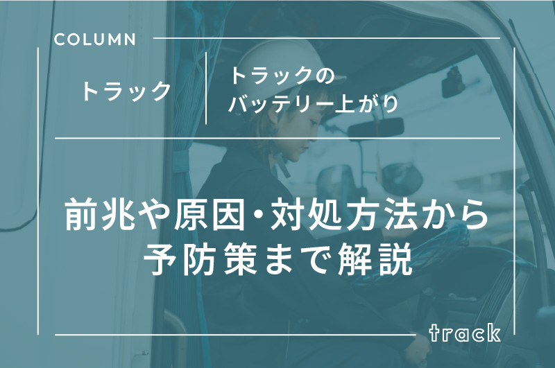 トラックのバッテリー上がり｜前兆や原因・対処方法から予防策まで解説