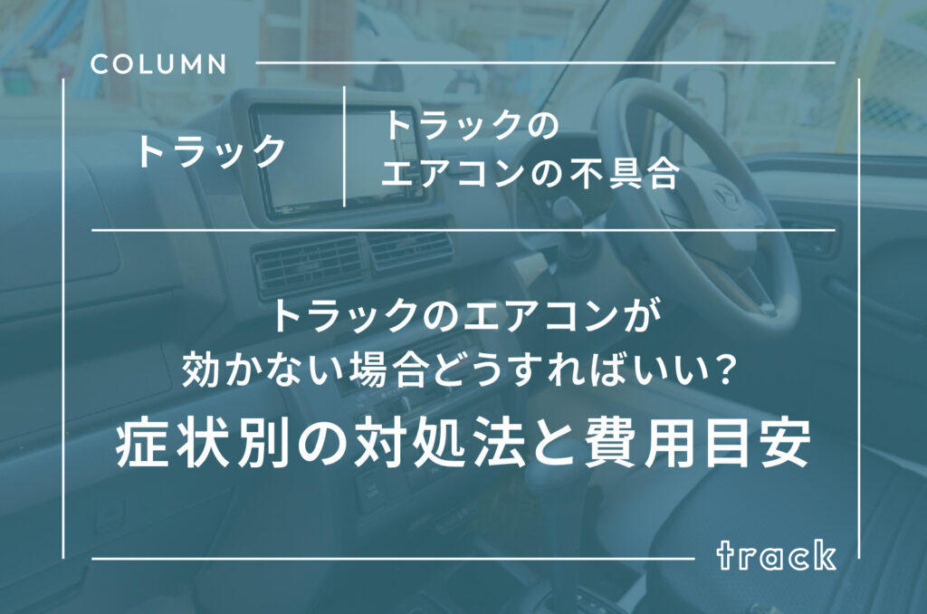 トラックのエアコンが効かない場合どうすればいい？症状別の対処法と費用目安