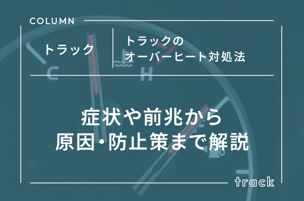 トラックのオーバーヒート対処法｜症状や前兆から原因・防止策まで解説